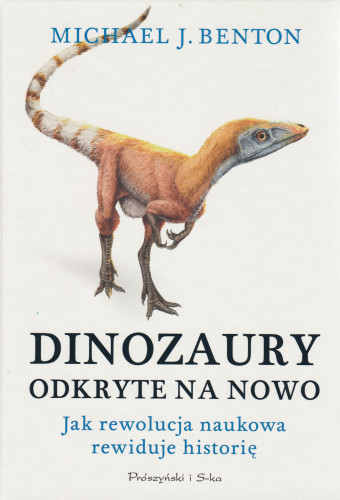 Dinozaury odkryte na nowo : jak rewolucja naukowa rewiduje historię