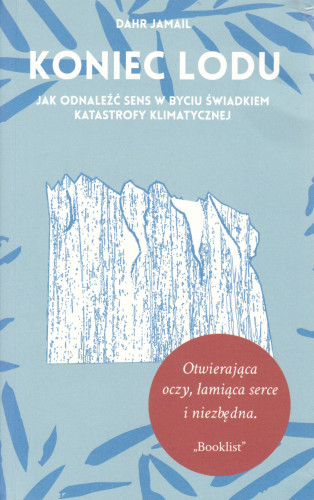 Koniec lodu : jak odnaleźć sens w byciu świadkiem katastrofy klimatycznej