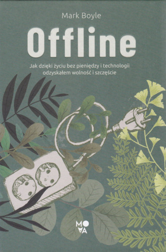 Offline : jak dzięki życiu bez pieniędzy i technologii odzyskałem wolność i szczęście