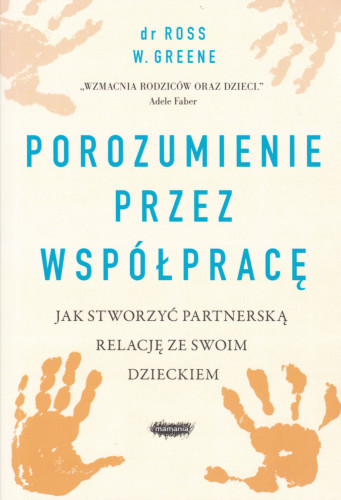 Porozumienie przez współpracę : jak stworzyć partnerską relację ze swoim dzieckiem