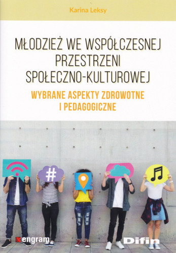 Młodzież we współczesnej przestrzeni społeczno-kulturowej : wybrane aspekty zdrowotne i pedagogiczne