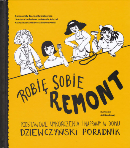 Robię sobie remont : podstawowe wykończenia i naprawy w domu : dziewczyński poradnik