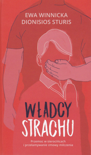 Władcy strachu : przemoc w sierocińcach i przełamywanie zmowy milczenia