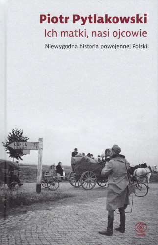 Ich matki, nasi ojcowie : niewiarygodna historia powojennej Polski