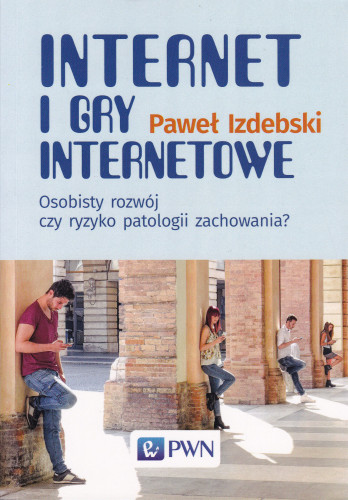 Internet i gry internetowe : osobisty rozwój czy ryzyko patologii zachowania?