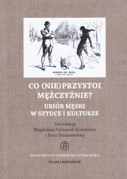 Skan okładki: Co (nie)przystoi mężczyźnie : ubiór męski w sztuce i kulturze = What does (not)suit a man? : male clothes in art and culture