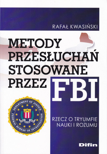 Metody przesłuchań stosowane przez FBI : rzecz o tryumfie nauki i rozumu