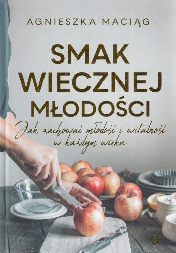 Smak wiecznej młodości : jak zachować młodość i witalność w każdym wieku