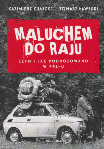 Maluchem do raju : czym i jak podróżowano w PRL-u?