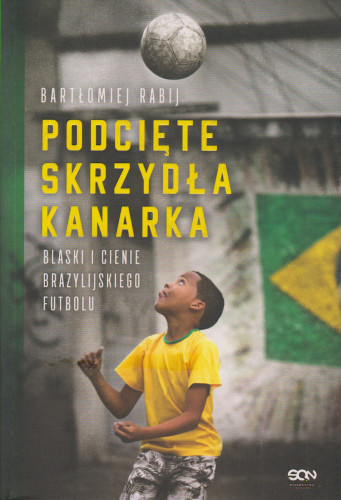 Podcięte skrzydła kanarka : blaski i cienie brazylijskiego futbolu