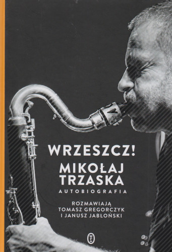 Wrzeszcz! : Mikołaj Trzaska : autobiografia