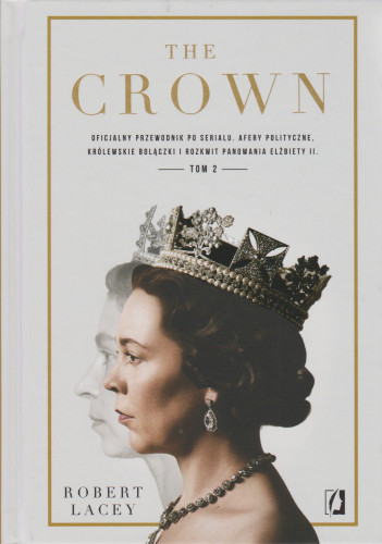 The Crown : oficjalny przewodnik po serialu : Afery polityczne. Królewskie bolączki i rozkwit panowania Elżbiety II. T.2
