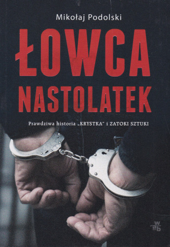 Łowca nastolatek : prawdziwa historia