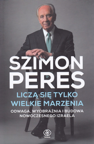 Liczą się tylko wielkie marzenia : odwaga, wyobraźnia i budowa nowoczesnego Izraela