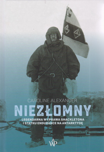 Niezłomny : legendarna wyprawa Shackletona i statku Endurance na Antarktydę / Caroline Alexander