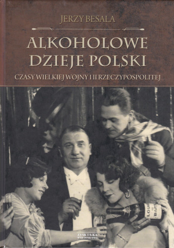 Alkoholowe dzieje Polski : czasy Wielkiej Wojny i II Rzezypospolitej