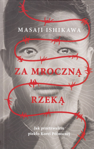 Za mroczną rzeką : jak przetrwałem piekło Korei Północnej