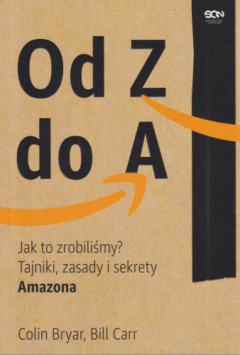 Od Z do A : jak to zrobiliśmy? tajniki, zasady i sekrety Amazona