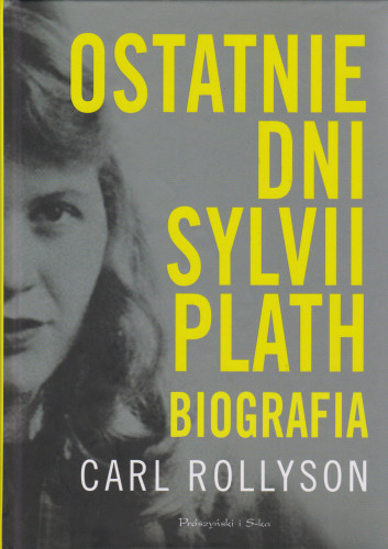 Ostatnie dni Sylwii Plath : biografia