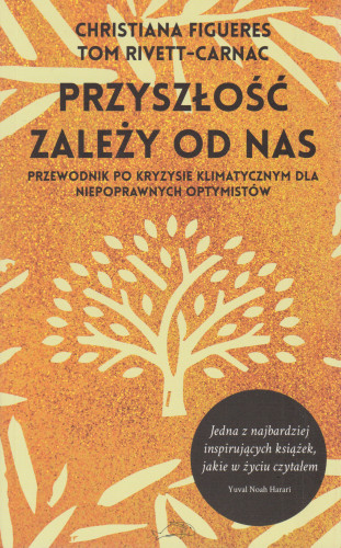 Przyszłość zależy od nas : przewodnik po kryzysie klimatycznym dla niepoprawnych optymistów