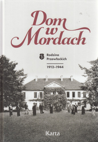 Dom w Mordach : rodzina Przewłockich 1912-1944