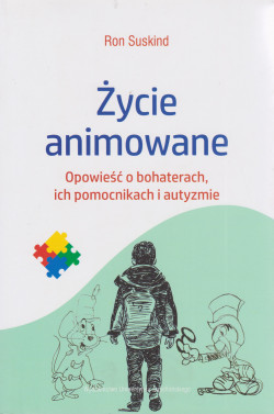 Skan okładki: Życie animowane : opowieść o bohaterach, ich pomocnikach i autyzmie