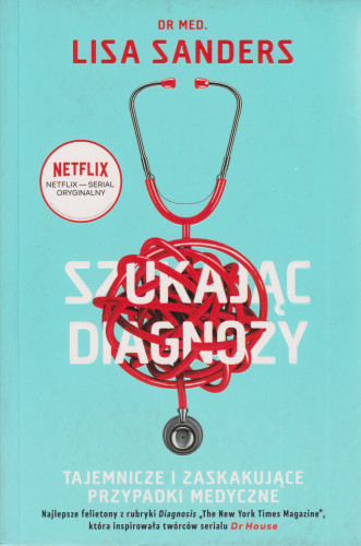 Szukając diagnozy : tajemnicze i zaskakujące przypadki medyczne