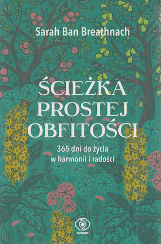 Ścieżka prostej obfitości : 365 dni do życia w harmonii i radości