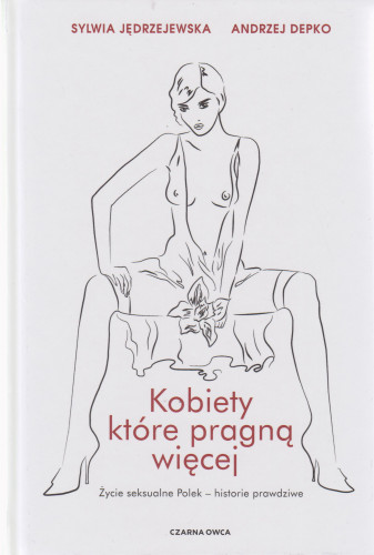 Kobiety które pragną więcej : życie seksualne Polek - historie prawdziwe