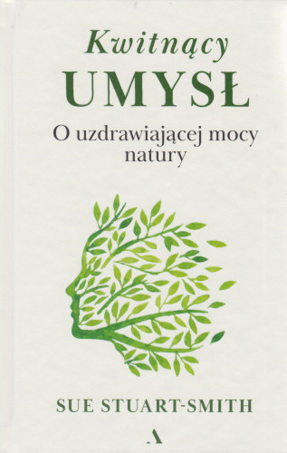 Kwitnący umysł : o uzdrawiającej mocy natury