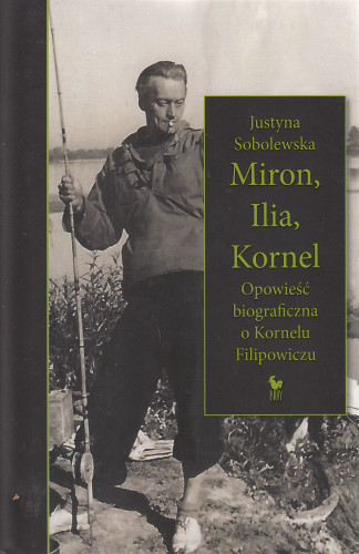 Miron, Ilia, Kornel : opowieść biograficzna o Kornelu Filipowiczu