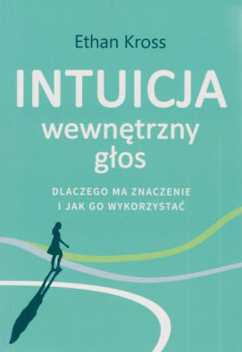 Intuicja : wewnętrzny głos : dlaczego ma znaczenie i jak go wykorzystać