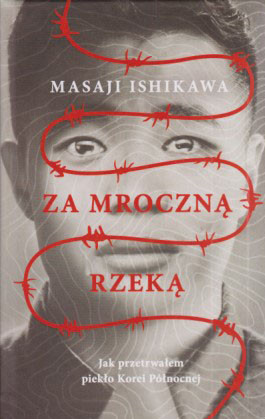 Za mroczną rzeką : jak przetrwałem piekło Korei Północnej
