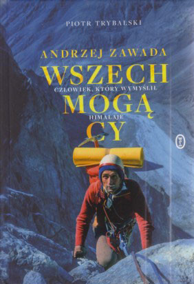 Wszechmogący : Andrzej Zawada : człowiek, który wymyślił Himalaje
