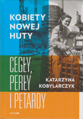 Kobiety Nowej Huty : cegły, perły i petardy