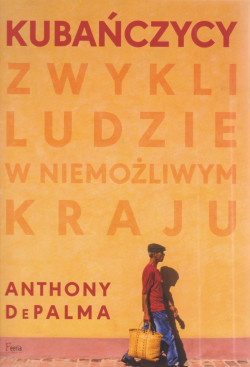 Skan okładki: Kubańczycy : zwykli ludzie w niemożliwym kraju