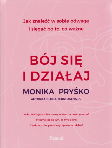 Bój się i działaj : jak znaleźć w sobie odwagę i sięgać po to, co ważne