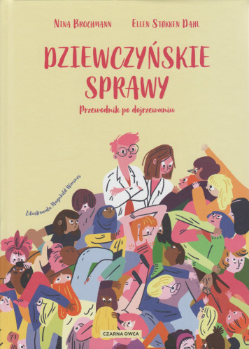 Dziewczyńskie sprawy : przewodnik po dojrzewaniu