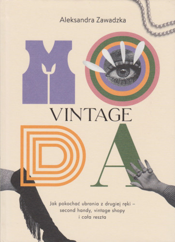 Moda vintage : jak pokochać ubrania z drugiej ręki : second handy, vintage shopy i cała reszta