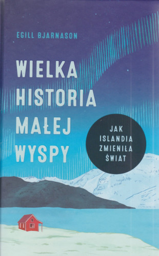 Wielka historia małej wyspy : jak Islandia zmieniła świat