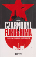 Czarnobyl i Fukushima : przyczyny, przebieg i konsekwencje