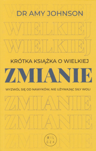 Krótka książka o wielkiej zmianie :wyzwól się od nawyków, nie używając siły woli
