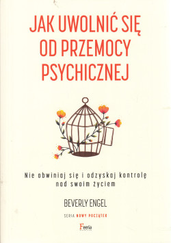 Skan okładki: Jak uwolnić się od przemocy psychicznej : nie obwiniaj się i odzyskaj kontrolę nad swoim życiem