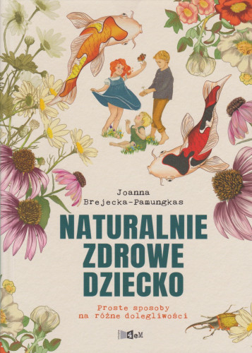 Naturalnie zdrowe dziecko : proste sposoby na dolegliwości wieku dziecięcego