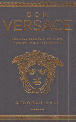 Skan okładki: Dom Versace : nieznana prawda o geniuszu, morderstwie i przetrwaniu