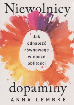 Skan okładki: Niewolnicy dopaminy : jak odnależć równowagę w epoce obfitości