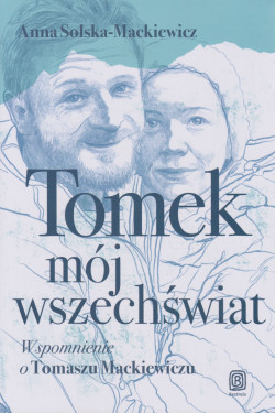 Skan okładki: Tomek mój wszechświat : wspomnienie o Tomaszu Mackiewiczu