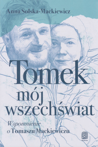 Tomek mój wszechświat : wspomnienie o Tomaszu Mackiewiczu