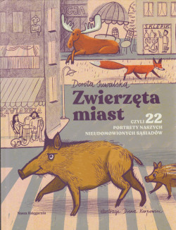 Skan okładki: Zwierzęta miast czyli 22 portrety naszych nieudomowionych sąsiadów