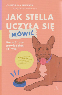 Skan okładki: Jak Stella uczyła się mówić : pozwól psu powiedzieć co myśli